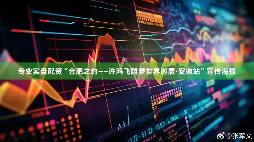 专业实盘配资“合肥之约——许鸿飞雕塑世界巡展·安徽站”宣传海报