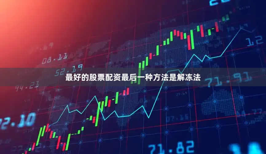 最好的股票配资最后一种方法是解冻法