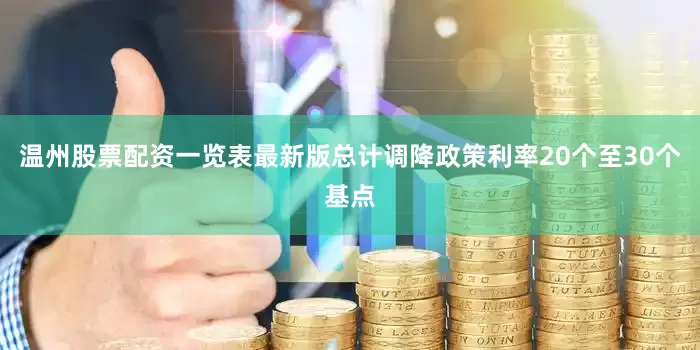 温州股票配资一览表最新版总计调降政策利率20个至30个基点