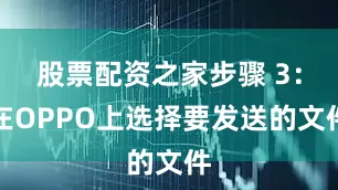 股票配资之家步骤 3：在OPPO上选择要发送的文件