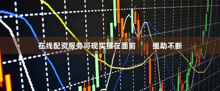 在线配资服务可现实摆在面前        援助不断